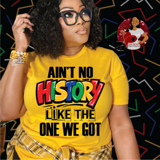 AIN’T NO HISTORY LIKE THE ONE WE GOT TEE